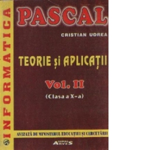 PASCAL - Teorie si aplicatii, Volumul al II-lea (Clasa a X-a)