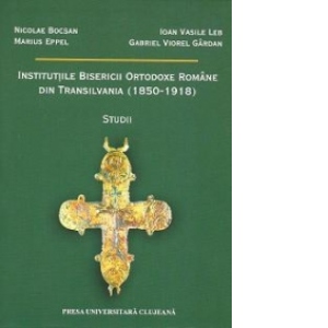 Institutiile Bisericii Ortodoxe Romane din Transilvania (1850-1918). Studii