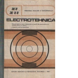 Electrotehnica - Manual pentru licee industriale cu profil de electrotehnica, clasele a XI-a si a XII-a, si pentru scoli profesionale