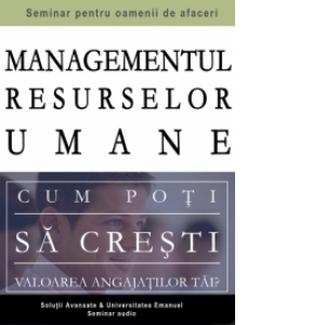 Managementul Resurselor Umane - cum poti sa cresti valoarea angajatilor tai? (4 CD-uri, Audio,durata 3,5h)