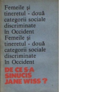 Femeile si tineretul - doua categorii sociale discriminate in Occident - De ce s-a sinucis Jane Wiss?