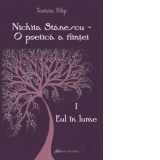 Nichita Stanescu - O poetica a fiintei. Studiu despre structurile imaginarului si simbolismul ontologic. Partea I - Eul in lume
