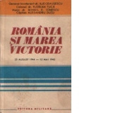 Romania si marea victorie - O contributie de seama la infrangerea fascismului - 23 august 1944-12 mai 1945