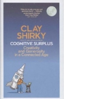 Cognitive Surplus - Creativity and Generosity in a Connected Age