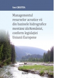 Managementul resurselor acvatice vii din bazinele hidrografice montane ale Romaniei, conform legislatiei Uniunii Europene