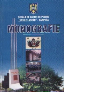 Scoala de agenti de politie Vasile Lascar / Campina - Monografie