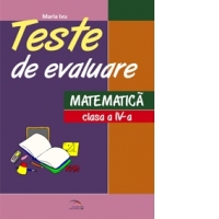 Teste de evaluare. Matematica clasa a IV-a