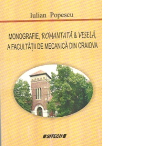 Monografie, romantata si vesela, a Facultatii de Mecanica din Craiova