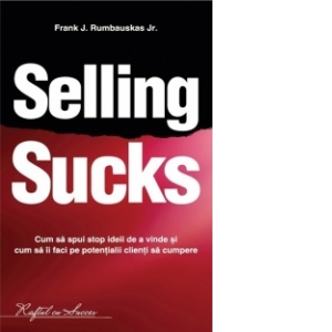 SELLING SUCKS - Cum sa spui stop ideii de a vinde si cum sa ii faci pe potentialii clienti sa cumpere