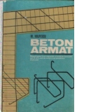 Beton Armat - Manual pentru licee industriale cu profil de constructii, anii IV si V, scoli de maistri si de specialitate postliceala
