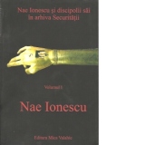 Nae Ionescu si discipolii sai in arhiva Securitatii (vol.I) - Nae Ionescu