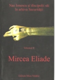 Nae Ionescu si discipolii sai in arhiva Securitatii (vol.II) - Mircea Eliade