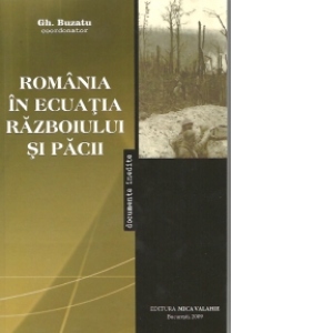 Romania in ecuatia razboiului si pacii (1939 - 1947) - Aspecte si controverse (editia a II-a)