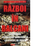 Razboi in balcani - Iugoslavia, primavara sangeroasa la sfarsit de secol