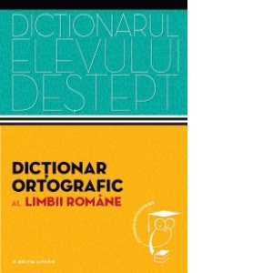 Dictionar ortografic al limbii romane. Dictionarul elevului destept