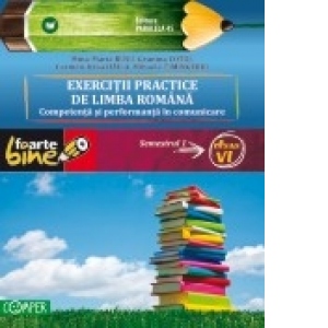 EXERCITII PRACTICE DE LIMBA ROMANA. Competenta si performanta in comunicare. Semestrul I - clasa a VI-a, editie 2010