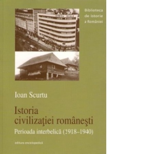 Istoria civilizatiei romanesti. Perioada interbelica (1918-1940)