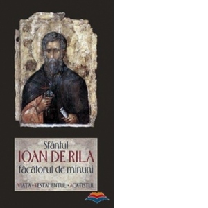 Sfantul Ioan de Rila, facatorul de minuni. Viata, testamentul, acatistul