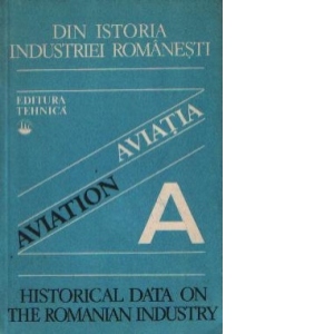 Din istoria industriei romanesti - Aviatia / Aviation - Historical data on the Romanian industry