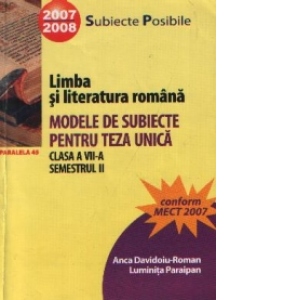 Limba si literatura romana - Modele de subiecte pentru Teza unica, Clasa a VII-a, Semestrul II
