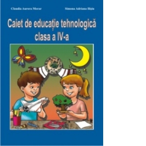 Caiet de educatie tehnologica clasa. a IV-a