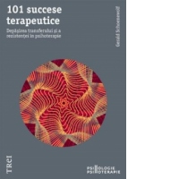 101 succese terapeutice. Depasirea transferului si a rezistentei in psihoterapie
