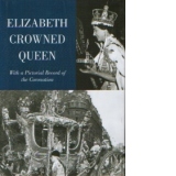 Elizabeth Crowned Queen (with a pictorial record of the coronation)