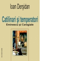Catilinari si temperatori. Eminescu si Caragiale