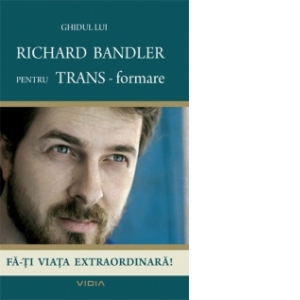 Ghidul lui Richard Bandler pentru TRANS-formare