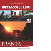 Spectacolul lumii: arta de a calatori, Volumul I - Franta. Calea neuitarii