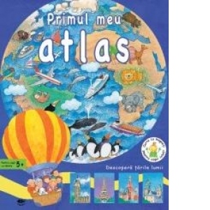 Primul meu atlas - Descopera tarile lumii