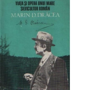 Viata si opera unui mare silvicultor roman - Marin D. Dracea (1885-1958)