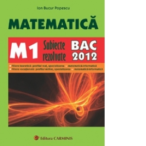 Matematica M1. Subiecte rezolvate. BAC 2012