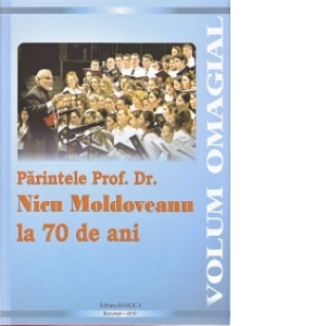 Parintele Prof. Dr. Nicu Moldoveanu la 70 de ani - volum omagial