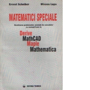 Matematici speciale - Rezolvarea problemelor asistata de calculator cu exemplificari in Derive, MathCAD, Maple, Mathematica