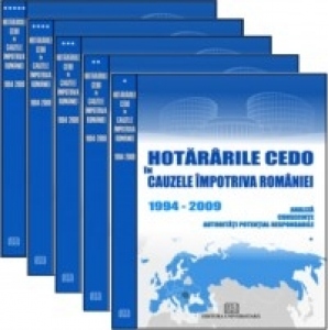 Hotararile CEDO in cauzele impotriva Romaniei 1994-2009. Analiza, consecinte, autoritati potential responsabile (5 volume)