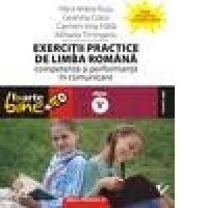 EXERCITII PRACTICE DE LIMBA ROMANA. Competenta si performanta in comunicare - clasa a V-a (2009)