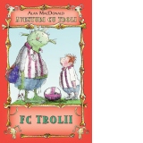 FC Trolii. Volumul 4 din seria Aventuri cu troli