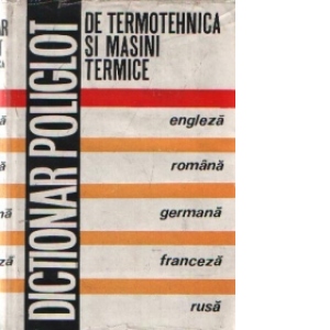 Dictionar poliglot de Termotehnica si Masini termice: engleza, romana, germana, franceza