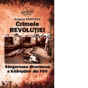 Crimele Revolutiei - sangeroasa diversiune a KGB-istilor din FSN
