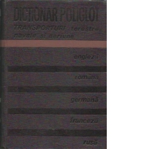 Dictionar poliglot de Transporturi terestre, Navale si Aeriene: engleza, romana, germana, franceza, rusa