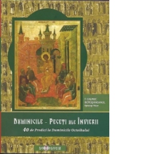 Duminicile - Peceti ale Invierii. 40 de Predici la duminicile Octoihului