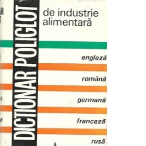 Dictionar poliglot de Industrie Alimentara: engleza, romana, germana, franceza, rusa