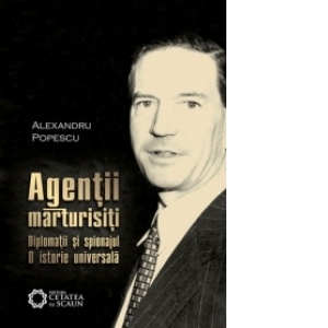 Agentii marturisiti - Diplomatii si spionajul, O istorie universala, Editia a II-a revizuita