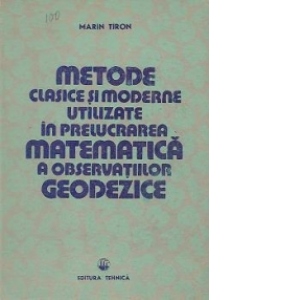 Metode clasice si moderne utilizate in prelucrarea matematica a observatiilor geodezice