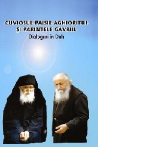 Cuviosul Paisie Aghioritul si Parintele Gavriil. Dialoguri in Duh