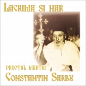Lacrima si Har - Preotul martir Constantin Sarbu