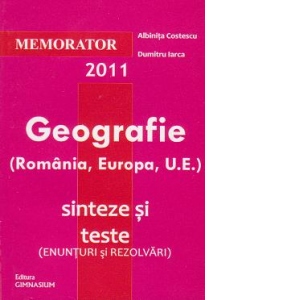 Memorator de Geografie (Romania, Europa si UE). Sinteze si teste (enunturi si rezolvari) pentru bacalaureat
