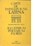 Carte de intelepciune latina - Illustrium poetarum flores / Florile poetilor ilustri (Editie bilingva latina romana)