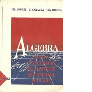 Algebra pentru concursuri de admitere si olimpiade scolare (Clasa a XI-a)